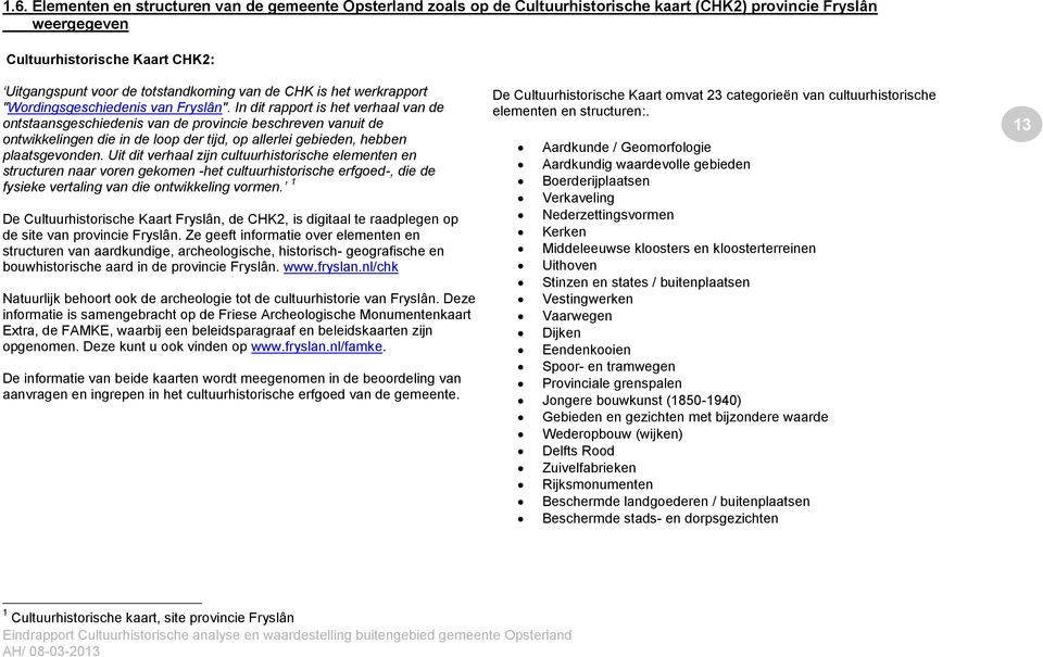 In dit rapport is het verhaal van de ontstaansgeschiedenis van de provincie beschreven vanuit de ontwikkelingen die in de loop der tijd, op allerlei gebieden, hebben plaatsgevonden.