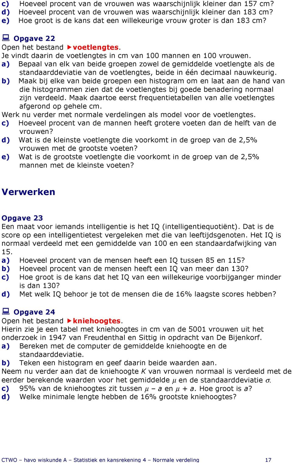 a) Bepaal van elk van beide groepen zowel de gemiddelde voetlengte als de standaarddeviatie van de voetlengtes, beide in één decimaal nauwkeurig.