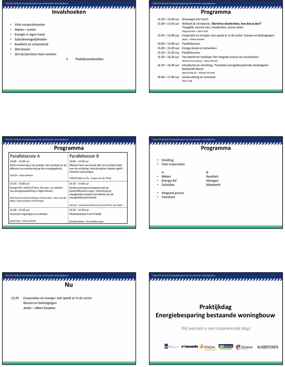 00 uur Corporatie en energie: wat speelt er in de sector. Kansen en bedreigingen Aedes Albert Koedam 14.00 15.00 uur Parallelsessies 15.00 15.20 uur Energy-break en netwerken 15.20 15.