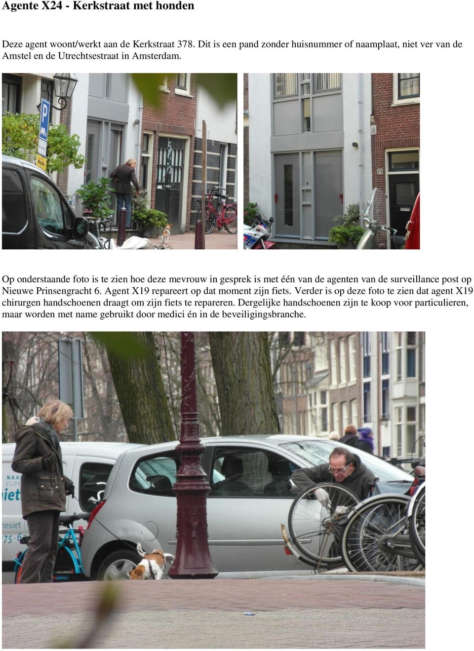 Op onderstaande foto is te zien hoe deze mevrouw in gesprek is met één van de agenten van de surveillance post op Nieuwe Prinsengracht 6.