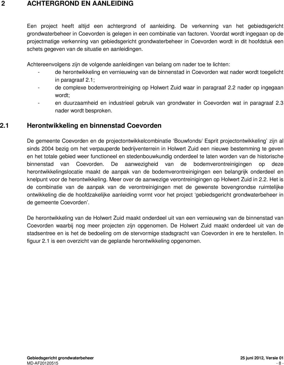 Achtereenvolgens zijn de volgende aanleidingen van belang om nader toe te lichten: - de herontwikkeling en vernieuwing van de binnenstad in Coevorden wat nader wordt toegelicht in paragraaf 2.