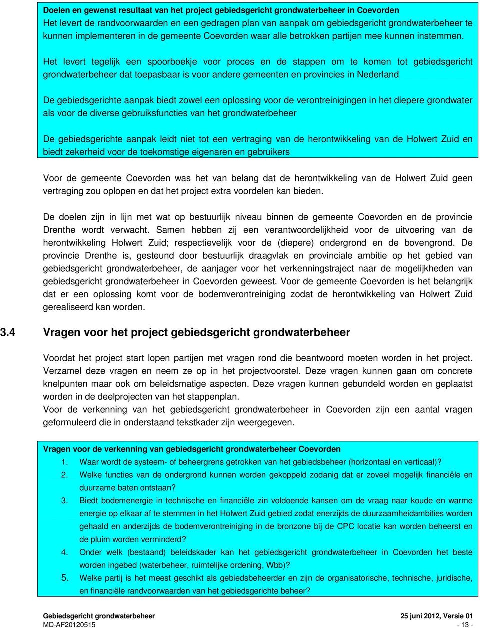 Het levert tegelijk een spoorboekje voor proces en de stappen om te komen tot gebiedsgericht grondwaterbeheer dat toepasbaar is voor andere gemeenten en provincies in Nederland De gebiedsgerichte