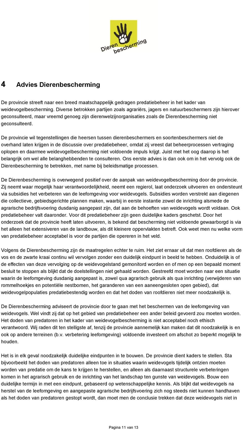 De provincie wil tegenstellingen die heersen tussen dierenbeschermers en soortenbeschermers niet de overhand laten krijgen in de discussie over predatiebeheer, omdat zij vreest dat beheerprocessen