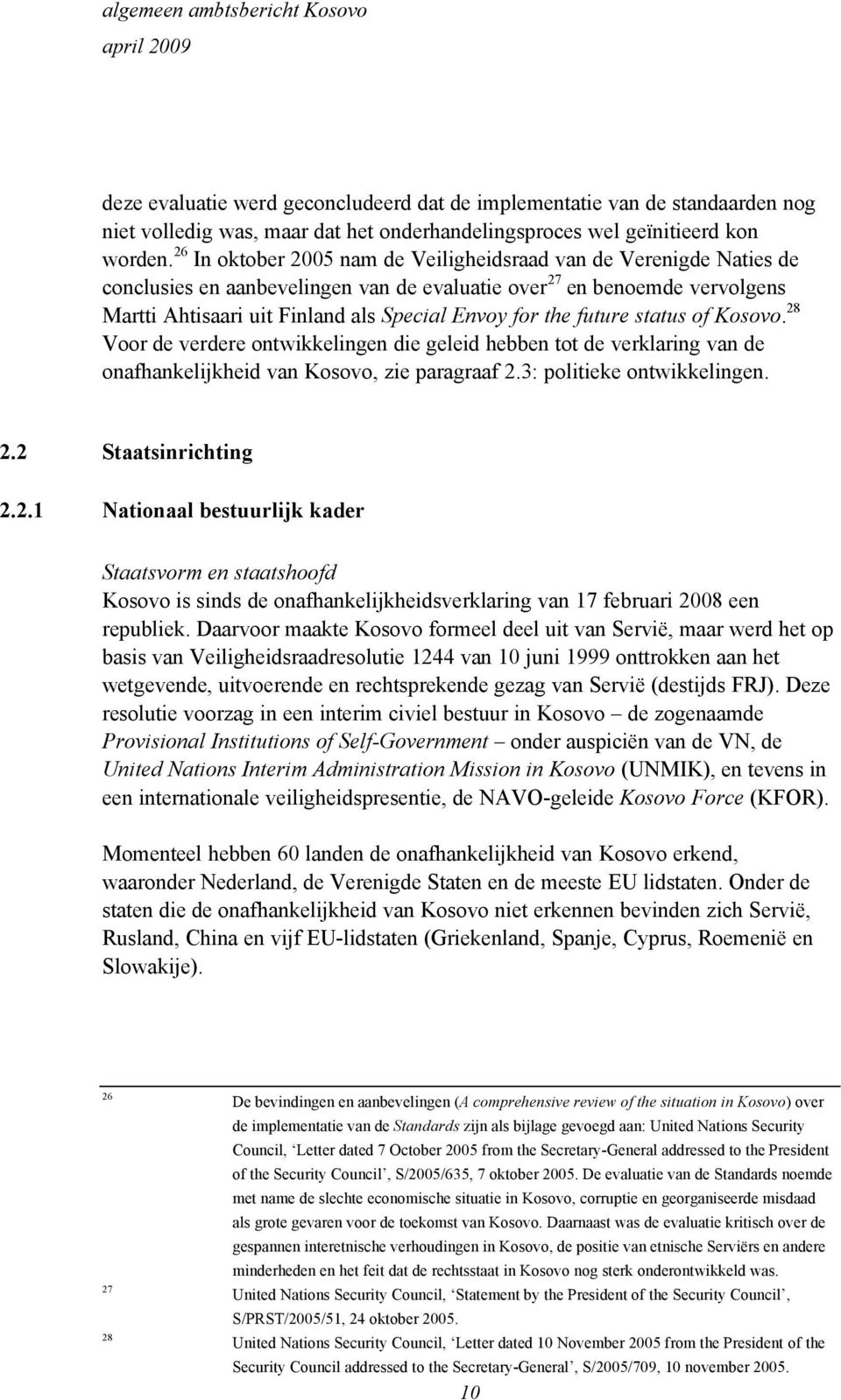 future status of Kosovo. 28 Voor de verdere ontwikkelingen die geleid hebben tot de verklaring van de onafhankelijkheid van Kosovo, zie paragraaf 2.3: politieke ontwikkelingen. 2.2 Staatsinrichting 2.