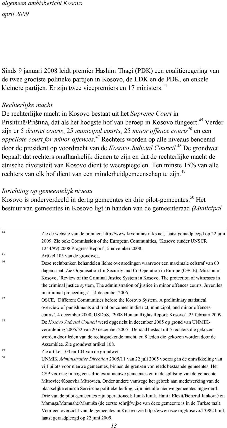 44 Rechterlijke macht De rechterlijke macht in Kosovo bestaat uit het Supreme Court in Prishtinë/Priština, dat als het hoogste hof van beroep in Kosovo fungeert.