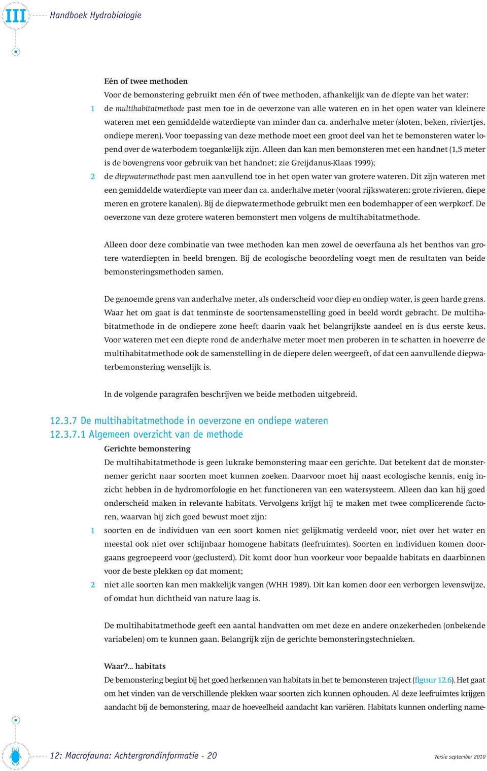 Voor toepassing van deze methode moet een groot deel van het te bemonsteren water lopend over de waterbodem toegankelijk zijn.