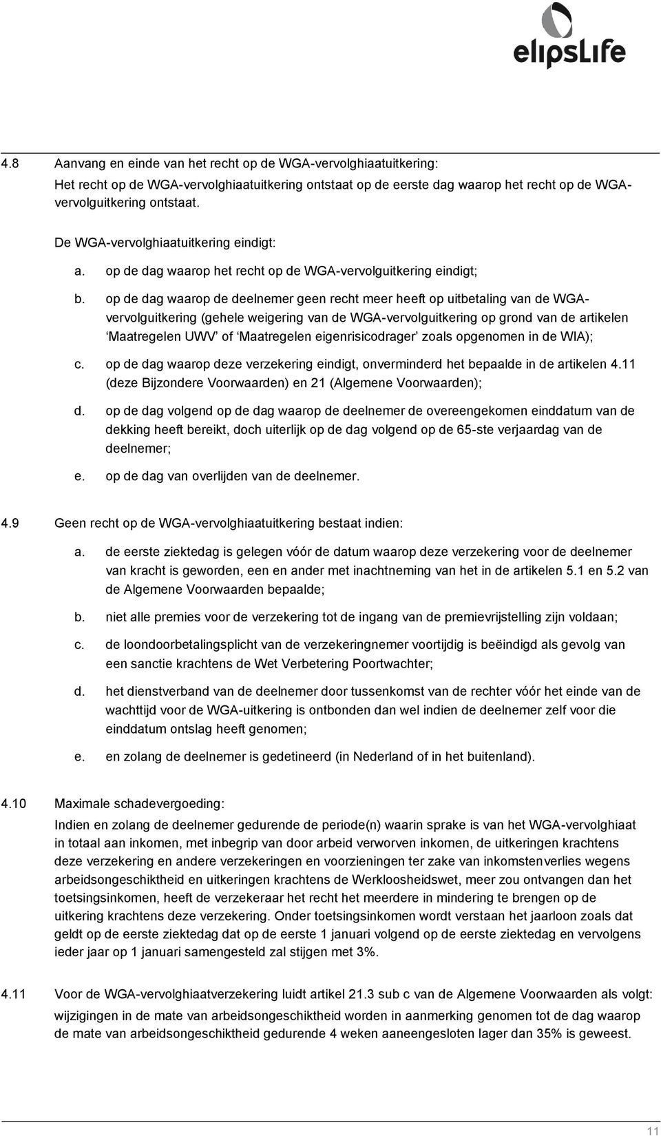 op de dag waarop de deelnemer geen recht meer heeft op uitbetaling van de WGAvervolguitkering (gehele weigering van de WGA-vervolguitkering op grond van de artikelen Maatregelen UWV of Maatregelen