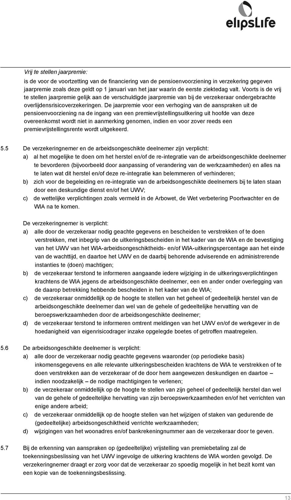 De jaarpremie voor een verhoging van de aanspraken uit de pensioenvoorziening na de ingang van een premievrijstellingsuitkering uit hoofde van deze overeenkomst wordt niet in aanmerking genomen,