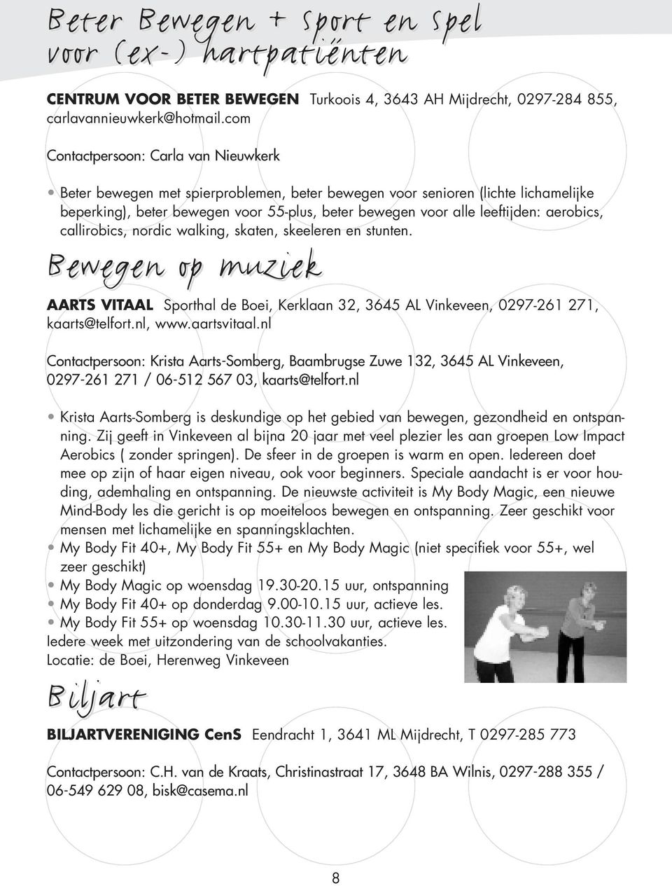 aerobics, callirobics, nordic walking, skaten, skeeleren en stunten. Bewegen op muziek AARTS VITAAL Sporthal de Boei, Kerklaan 32, 3645 AL Vinkeveen, 0297-261 271, kaarts@telfort.nl, www.aartsvitaal.