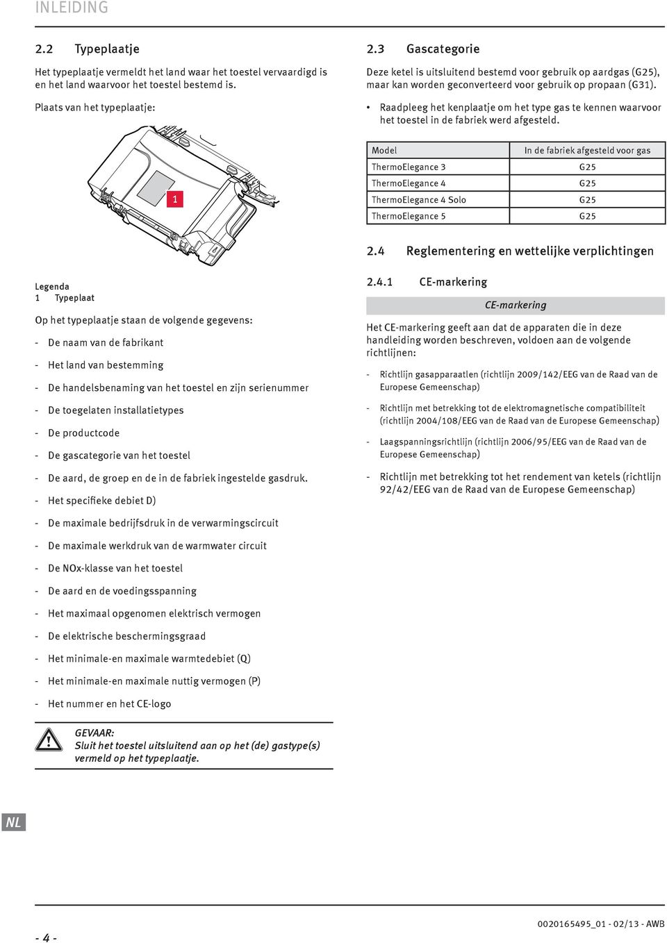 Raadpleeg het kenplaatje om het type gas te kennen waarvoor het toestel in de fabriek werd afgesteld.