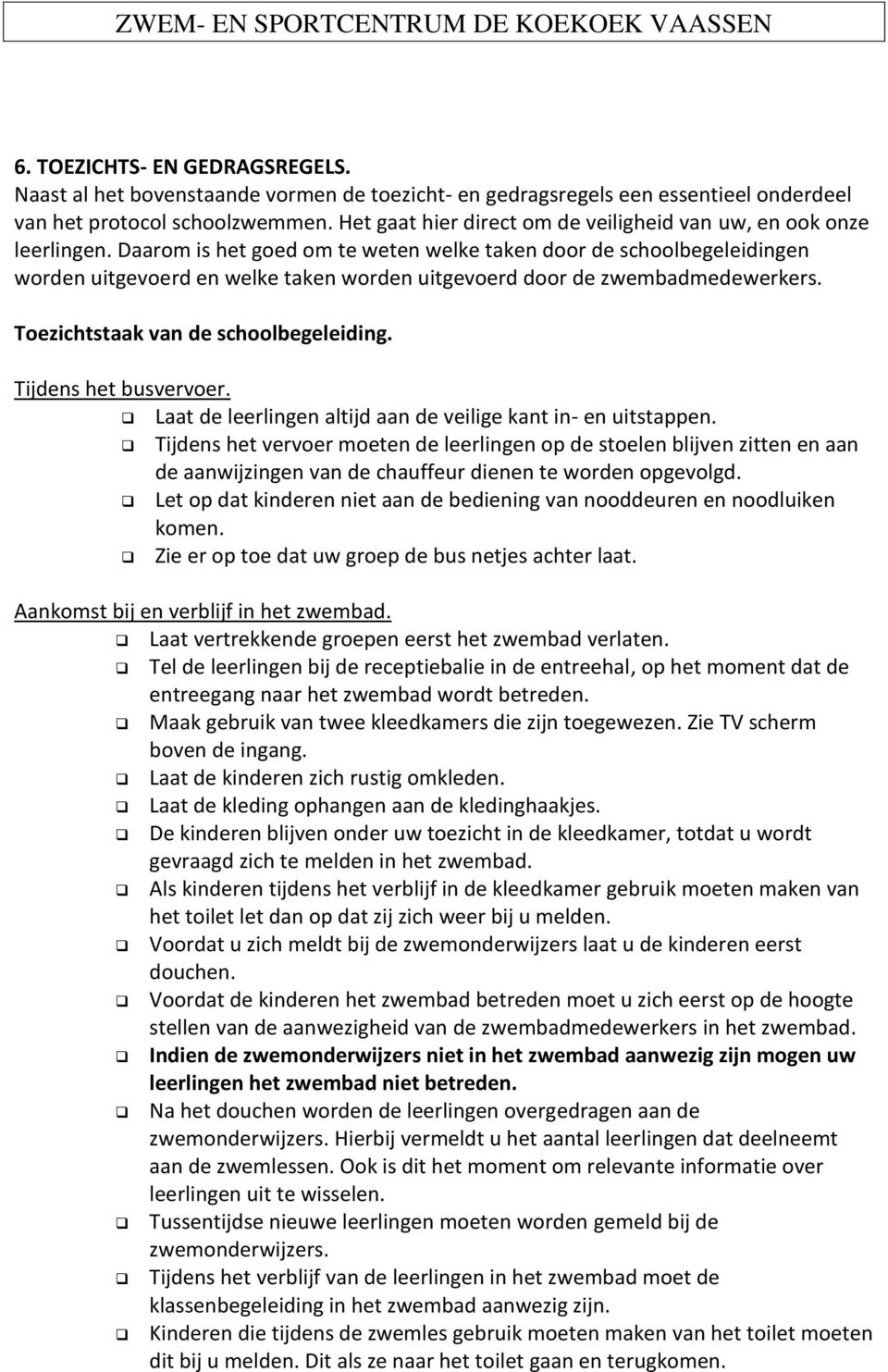 Daarom is het goed om te weten welke taken door de schoolbegeleidingen worden uitgevoerd en welke taken worden uitgevoerd door de zwembadmedewerkers. Toezichtstaak van de schoolbegeleiding.