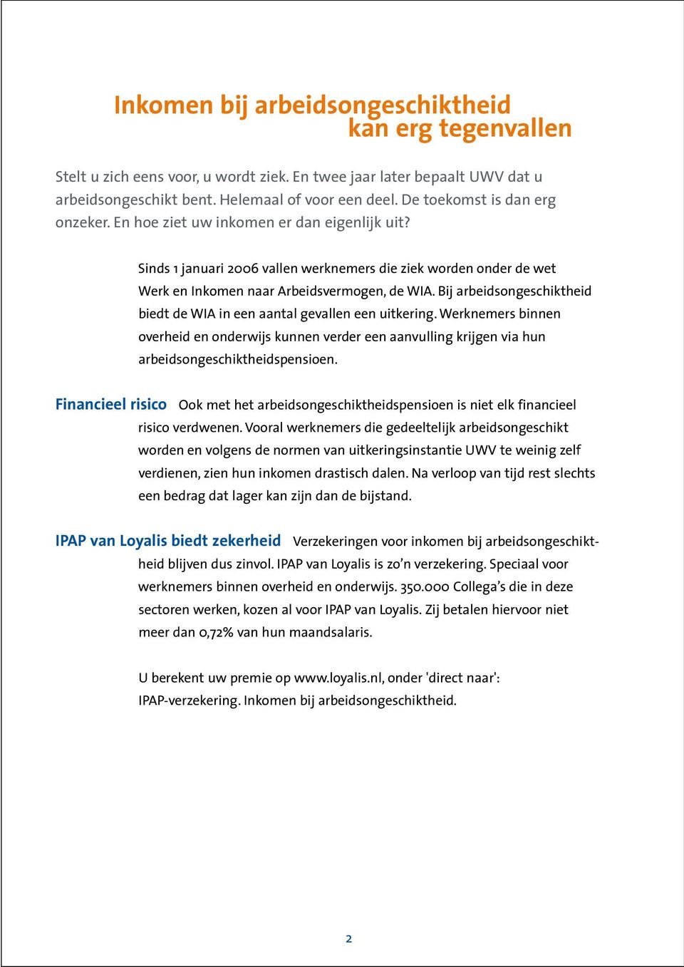 Bij arbeidsongeschiktheid biedt de WIA in een aantal gevallen een uitkering. Werknemers binnen overheid en onderwijs kunnen verder een aanvulling krijgen via hun arbeidsongeschiktheidspensioen.