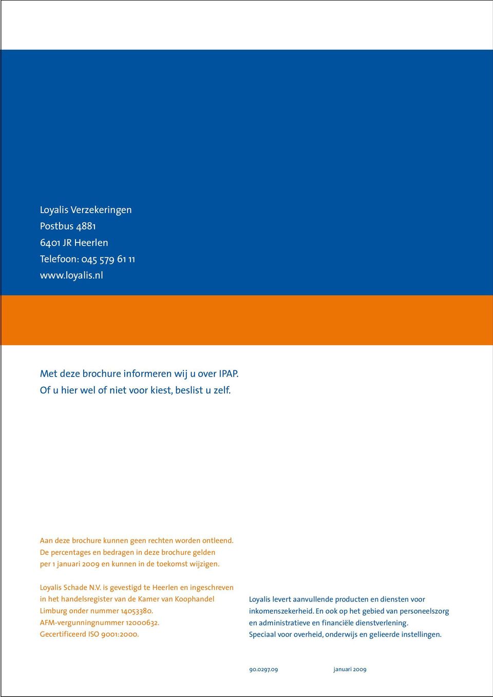 is gevestigd te Heerlen en ingeschreven in het handelsregister van de Kamer van Koophandel Limburg onder nummer 14053380. AFM-vergunningnummer 12000632. Gecertificeerd ISO 9001:2000.