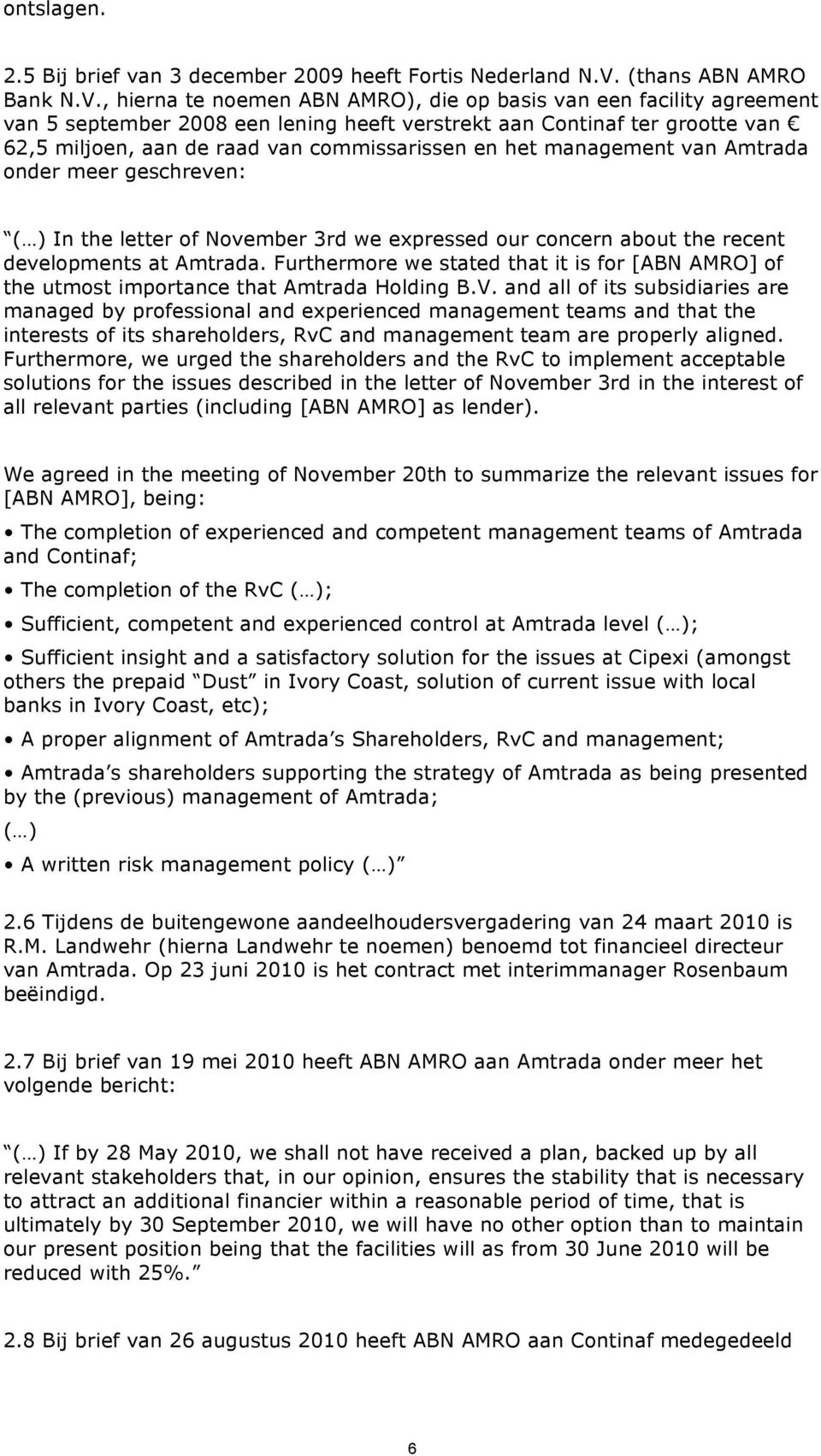 , hierna te noemen ABN AMRO), die op basis van een facility agreement van 5 september 2008 een lening heeft verstrekt aan Continaf ter grootte van 62,5 miljoen, aan de raad van commissarissen en het