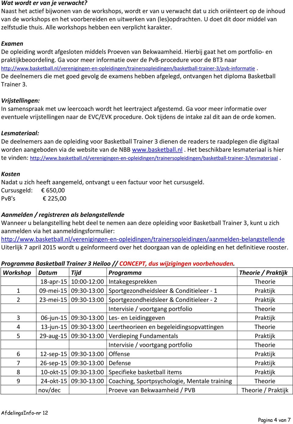 U doet dit door middel van zelfstudie thuis. Alle workshops hebben een verplicht karakter. Examen De opleiding wordt afgesloten middels Proeven van Bekwaamheid.