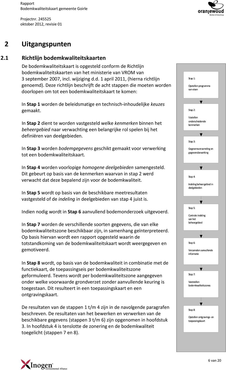 Deze richtlijn beschrijft de acht stappen die moeten worden doorlopen om tot een bodemkwaliteitskaart te komen: Stap 1: Opstellen programma van eisen In Stap 1 worden de beleidsmatige en technisch