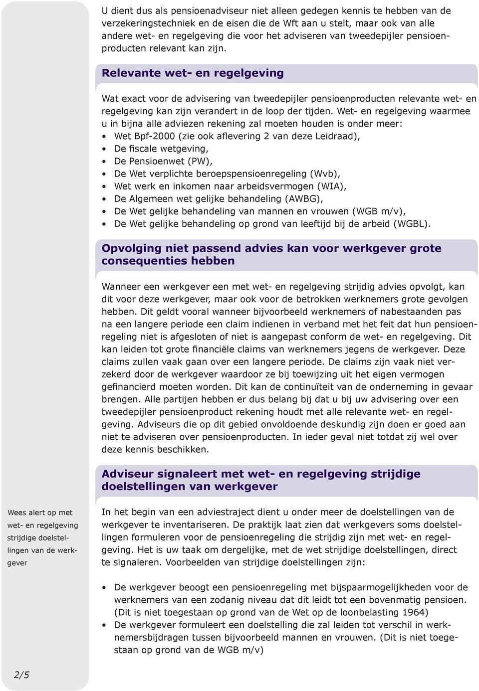 Relevante wet- en regelgeving Wat exact voor de advisering van tweedepijler pensioenproducten relevante wet- en regelgeving kan zijn verandert in de loop der tijden.