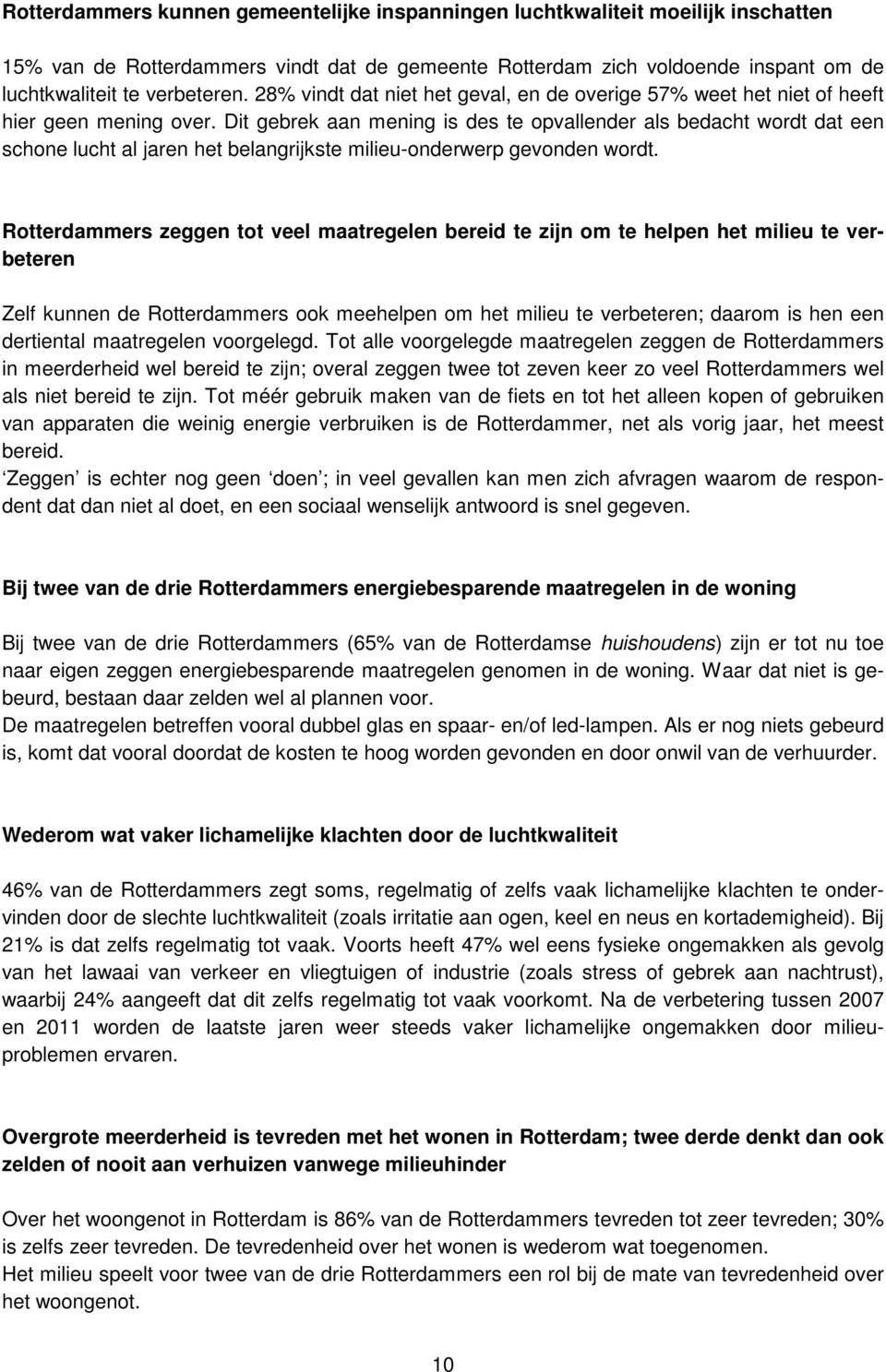 Dit gebrek aan mening is des te opvallender als bedacht wordt dat een schone lucht al jaren het belangrijkste milieu-onderwerp gevonden wordt.