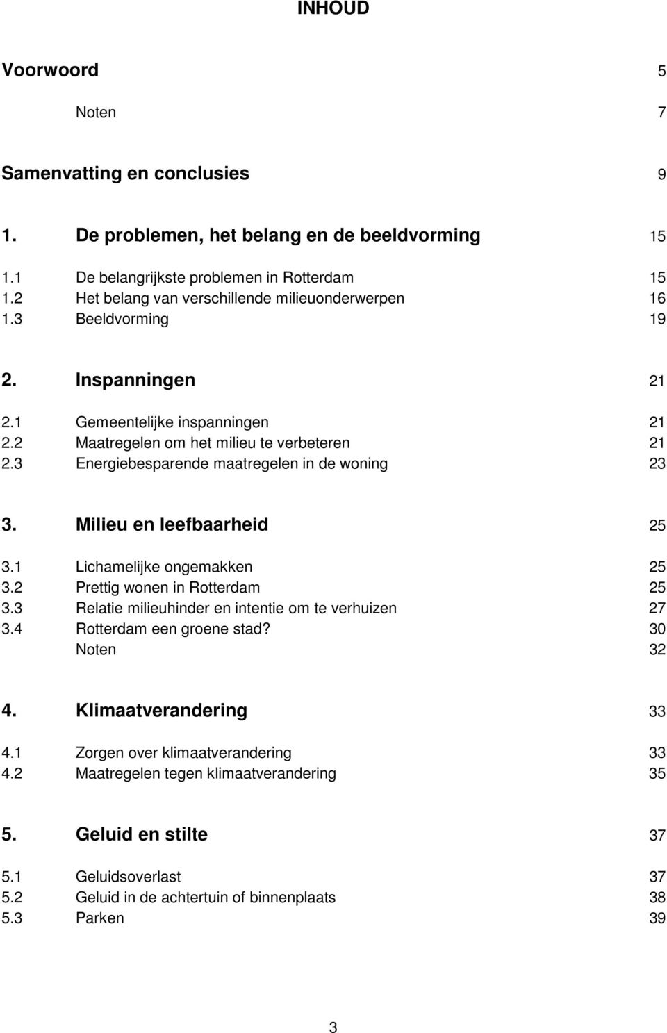 3 Energiebesparende maatregelen in de woning 23 3. Milieu en leefbaarheid 25 3.1 Lichamelijke ongemakken 25 3.2 Prettig wonen in Rotterdam 25 3.