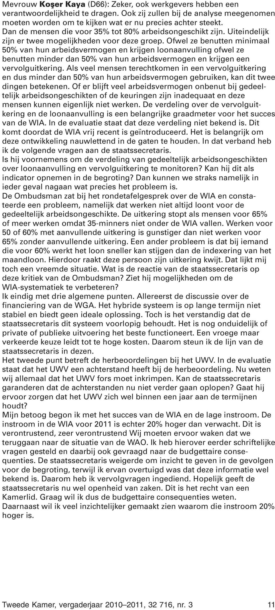 Ofwel ze benutten minimaal 50% van hun arbeidsvermogen en krijgen loonaanvulling ofwel ze benutten minder dan 50% van hun arbeidsvermogen en krijgen een vervolguitkering.