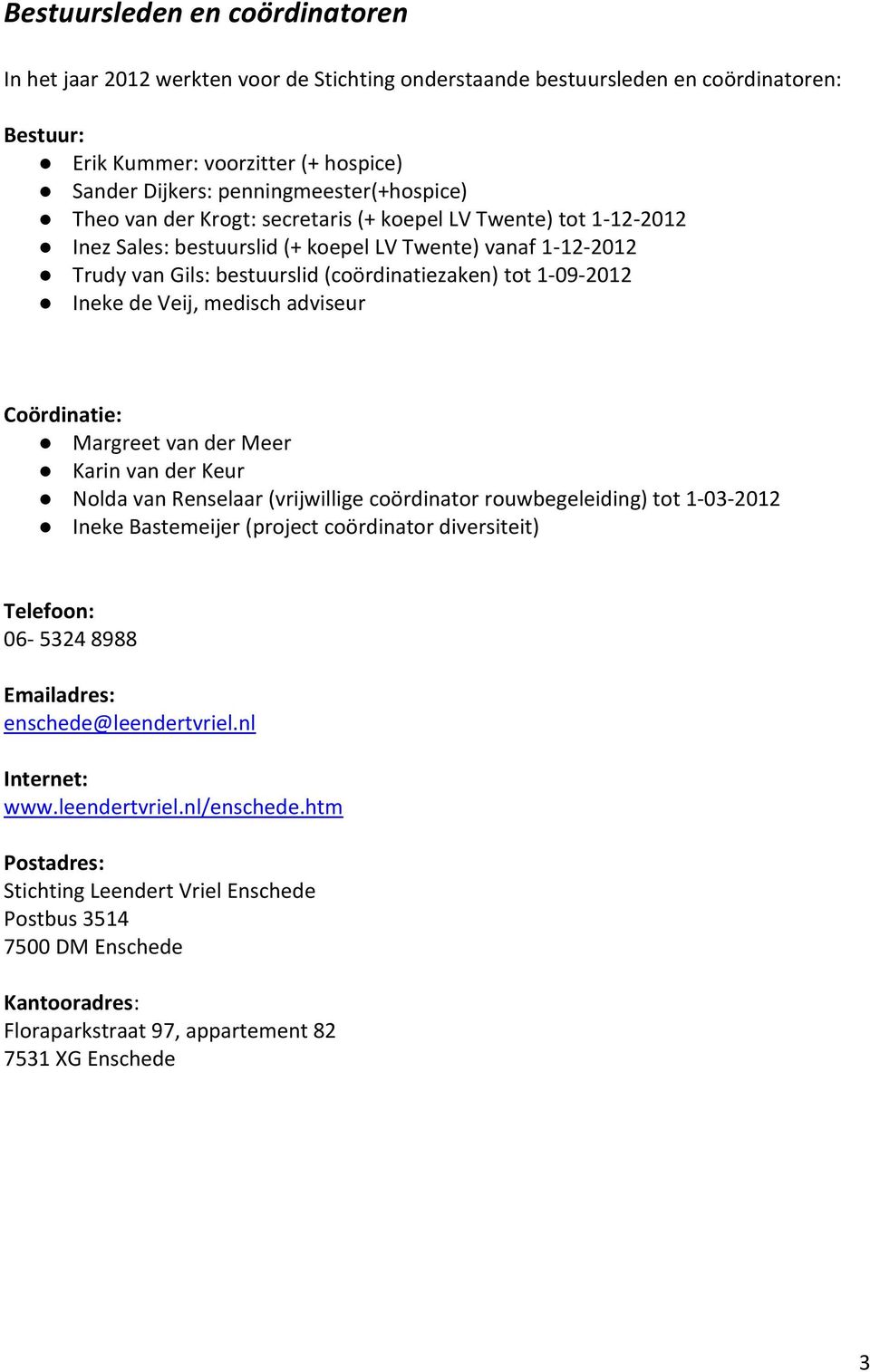 tot 1-09-2012 Ineke de Veij, medisch adviseur Coördinatie: Margreet van der Meer Karin van der Keur Nolda van Renselaar (vrijwillige coördinator rouwbegeleiding) tot 1-03-2012 Ineke Bastemeijer