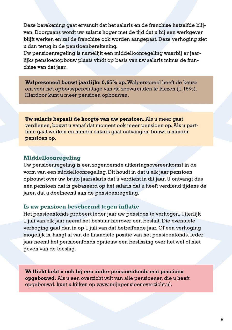 Uw pensioenregeling is namelijk een middelloonregeling waarbij er jaarlijks pensioenopbouw plaats vindt op basis van uw salaris minus de franchise van dat jaar. Walpersoneel bouwt jaarlijks 0,65% op.