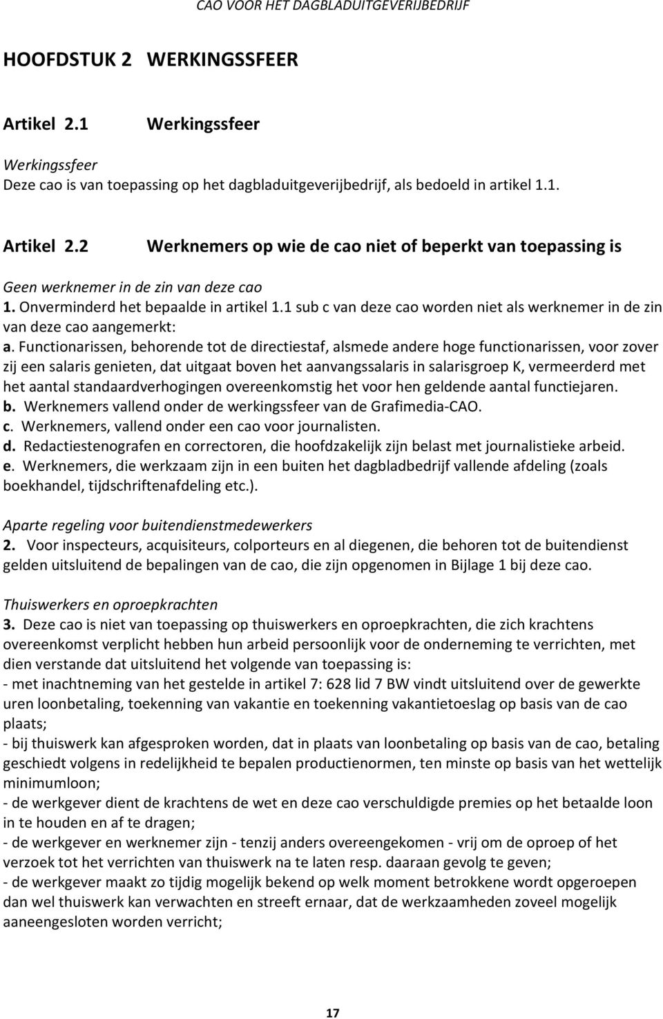 Functionarissen, behorende tot de directiestaf, alsmede andere hoge functionarissen, voor zover zij een salaris genieten, dat uitgaat boven het aanvangssalaris in salarisgroep K, vermeerderd met het