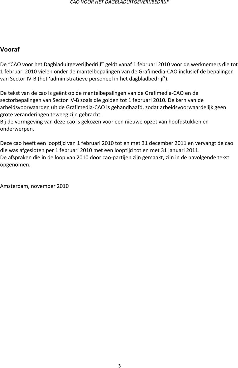 De tekst van de cao is geënt op de mantelbepalingen van de Grafimedia-CAO en de sectorbepalingen van Sector IV-B zoals die golden tot 1 februari 2010.