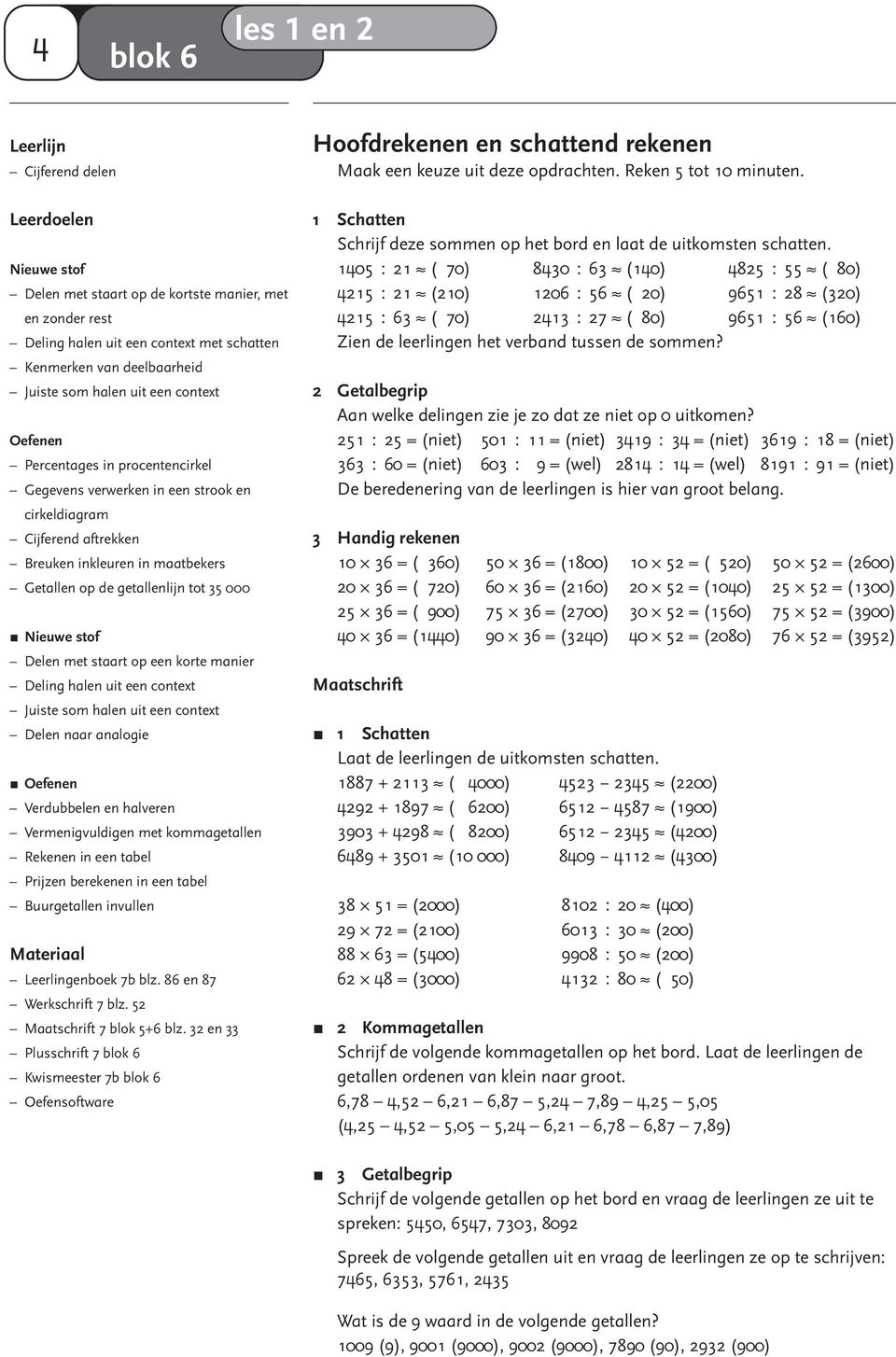 Percentages in procentencirkel Gegevens verwerken in een strook en cirkeldiagram Cijferend aftrekken Breuken inkleuren in maatbekers Getallen op de getallenlijn tot 35 000 Nieuwe stof Delen met