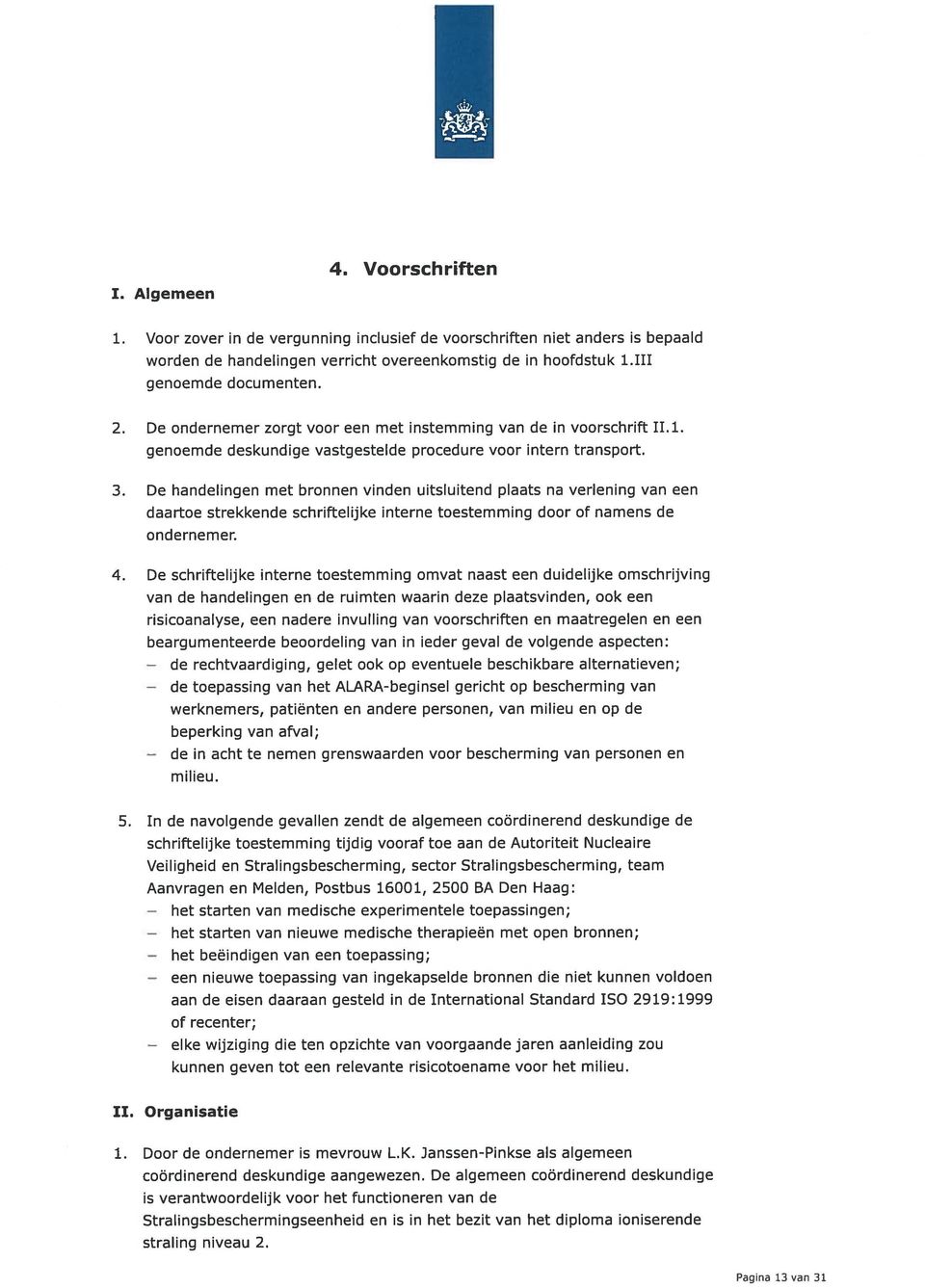 De ondernemer zorgt voor een met instemming van de in voorschrift 11.1. genoemde deskundige vastgestelde procedure voor intern transport. 3.