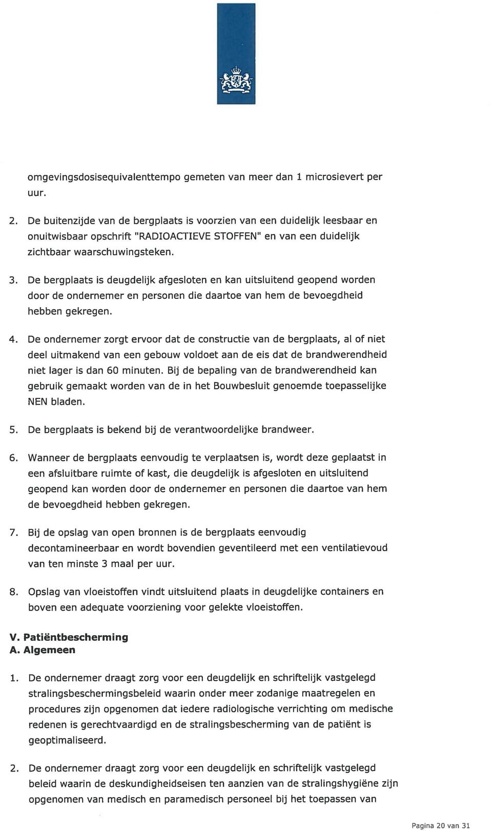 De bergplaats is deugdelijk afgesloten en kan uitsluitend geopend worden door de ondernemer en personen die daartoe van hem de bevoegdheid hebben gekregen. 4.