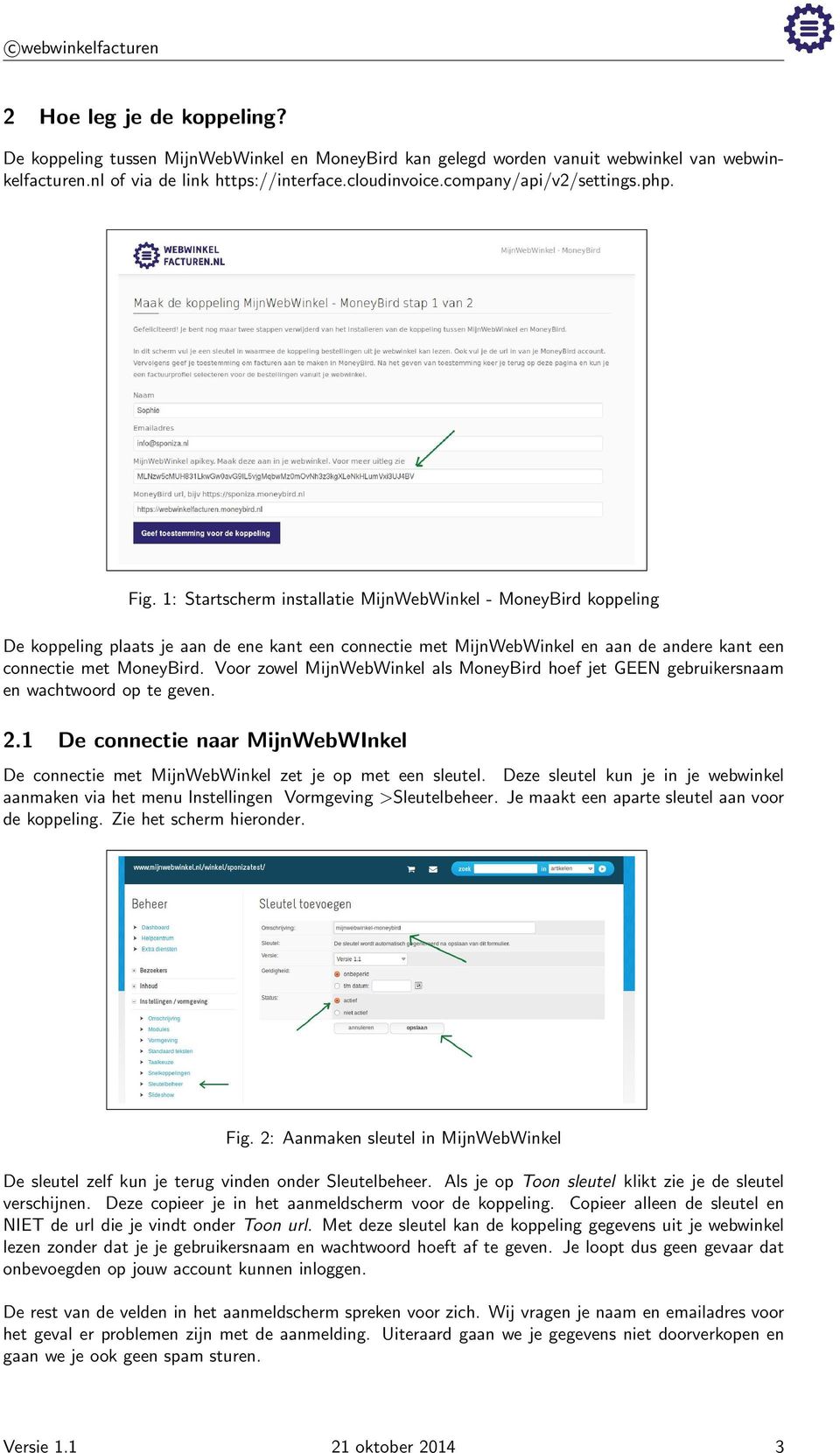 1: Startscherm installatie MijnWebWinkel - MoneyBird koppeling De koppeling plaats je aan de ene kant een connectie met MijnWebWinkel en aan de andere kant een connectie met MoneyBird.