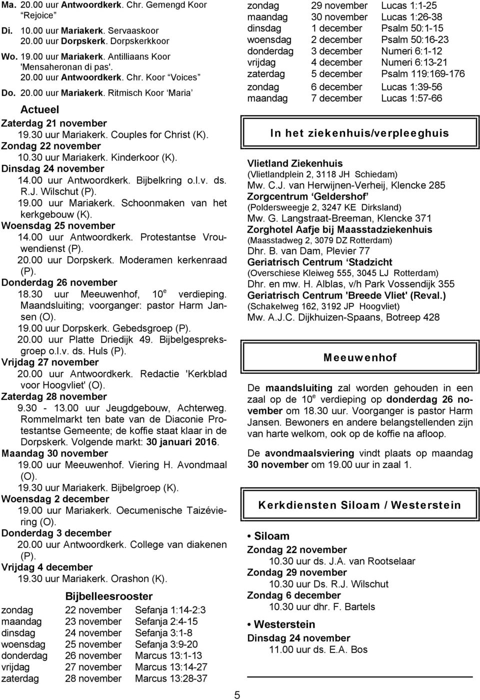 00 uur Antwoordkerk. Bijbelkring o.l.v. ds. R.J. Wilschut (P). 19.00 uur Mariakerk. Schoonmaken van het kerkgebouw (K). Woensdag 25 november 14.00 uur Antwoordkerk. Protestantse Vrouwendienst (P). 20.