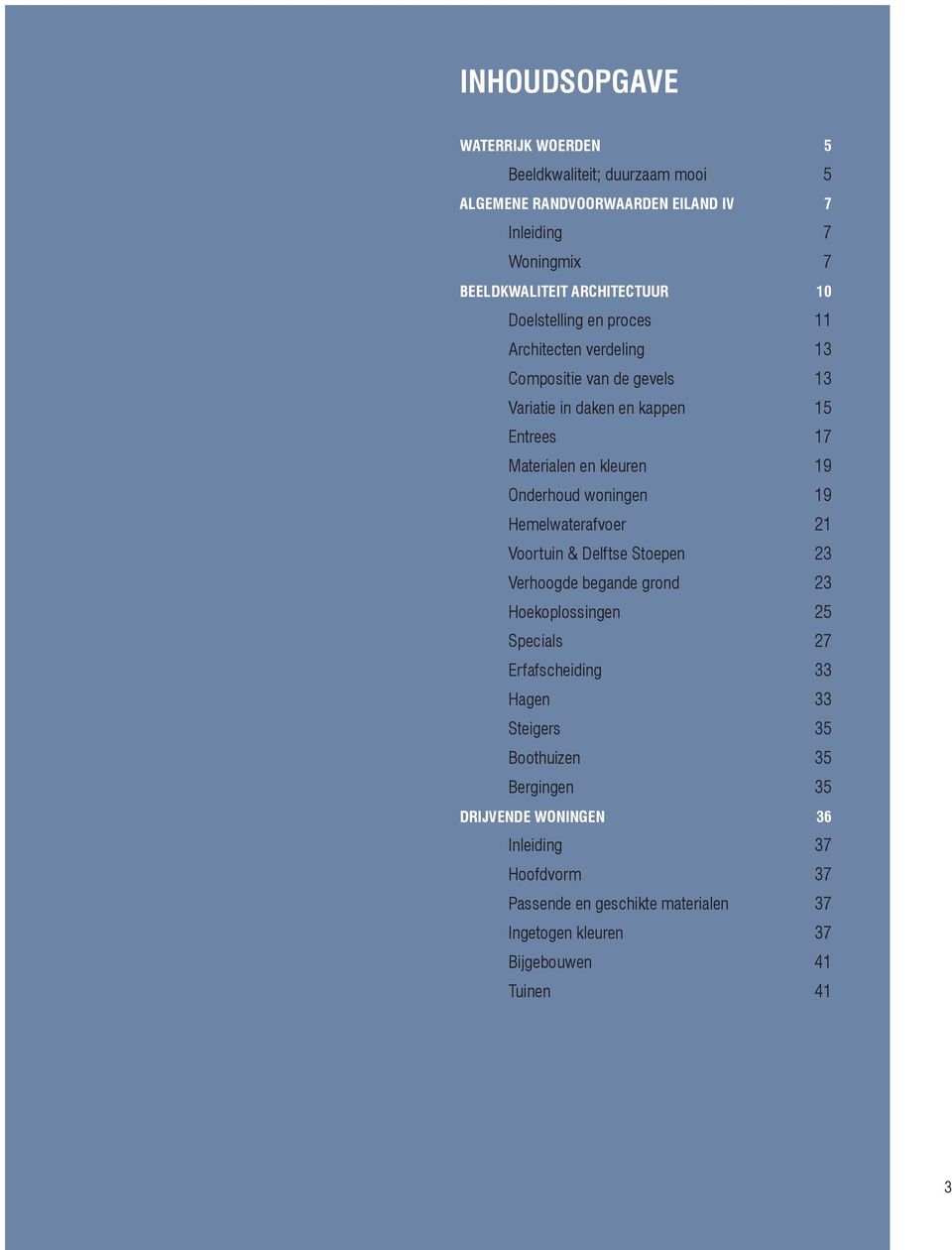 woningen 19 Hemelwaterafvoer 21 Voortuin & Delftse Stoepen 23 Verhoogde begande grond 23 Hoekoplossingen 25 Specials 27 Erfafscheiding 33 Hagen 33 Steigers