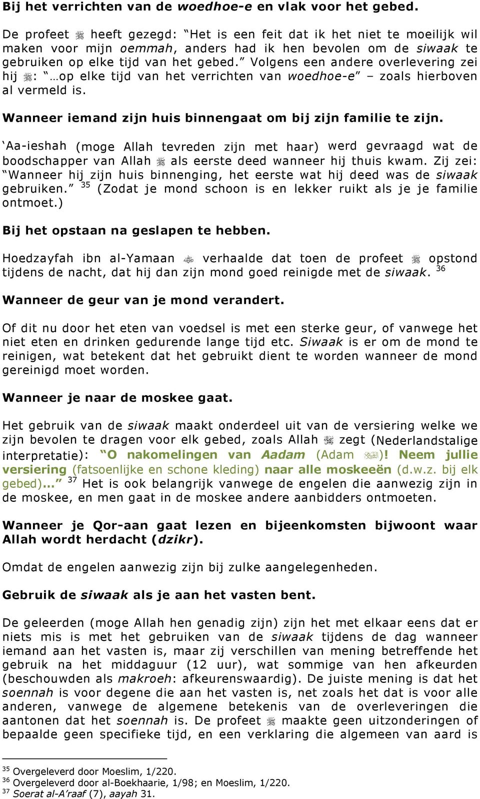 Volgens een andere overlevering zei hij : op elke tijd van het verrichten van woedhoe-e zoals hierboven al vermeld is. Wanneer iemand zijn huis binnengaat om bij zijn familie te zijn.