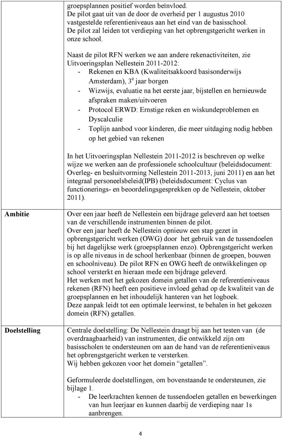 Naast de pilot RFN werken we aan andere rekenactiviteiten, zie Uitvoeringsplan Nellestein 2011-2012: - Rekenen en KBA (Kwaliteitsakkoord basisonderwijs Amsterdam), 3 e jaar borgen - Wizwijs,