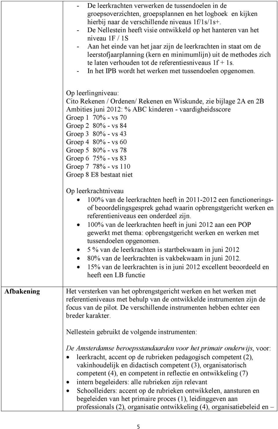 methodes zich te laten verhouden tot de referentiesniveaus 1f + 1s. - In het IPB wordt het werken met tussendoelen opgenomen.