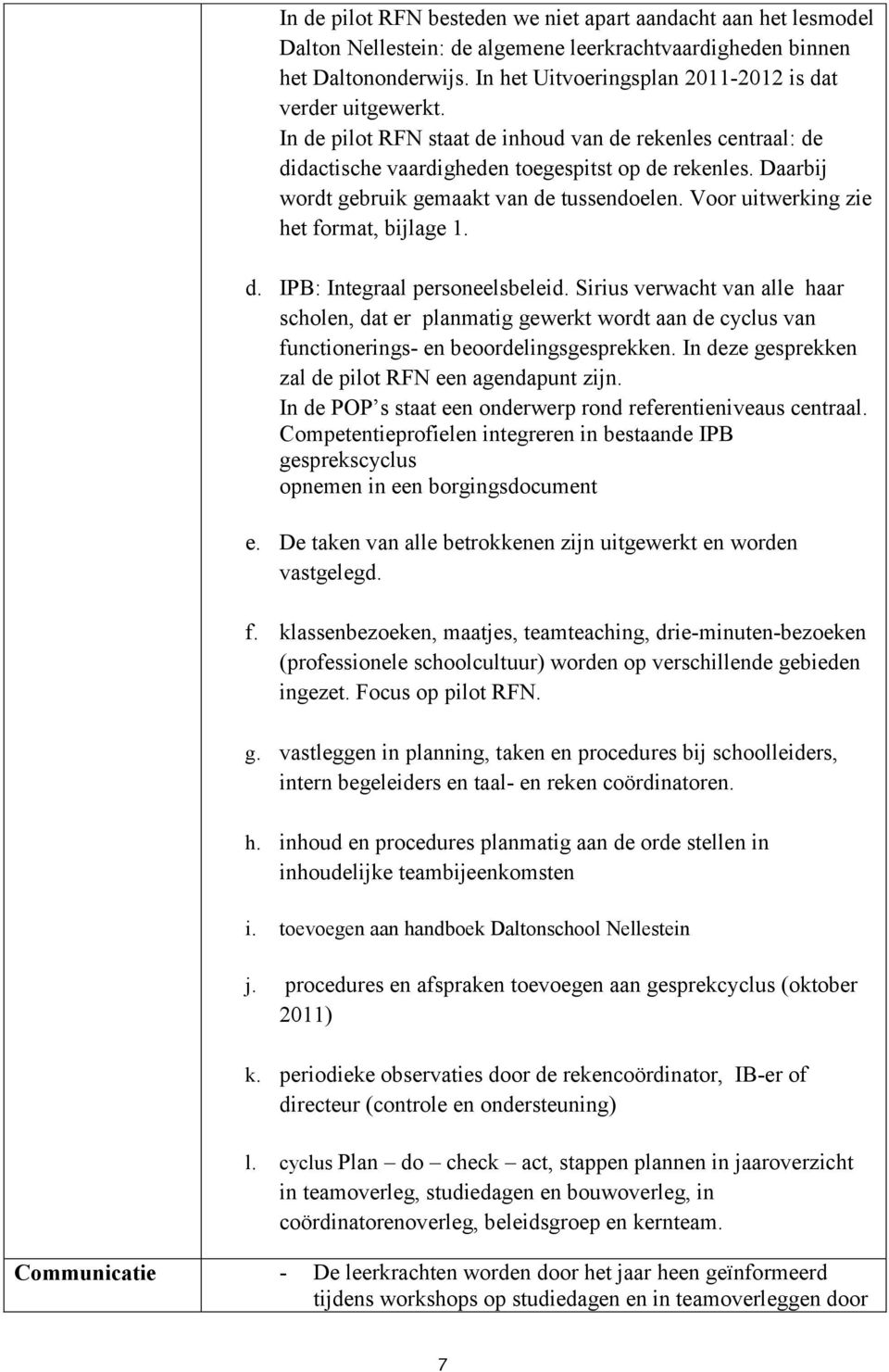 Daarbij wordt gebruik gemaakt van de tussendoelen. Voor uitwerking zie het format, bijlage 1. d. IPB: Integraal personeelsbeleid.