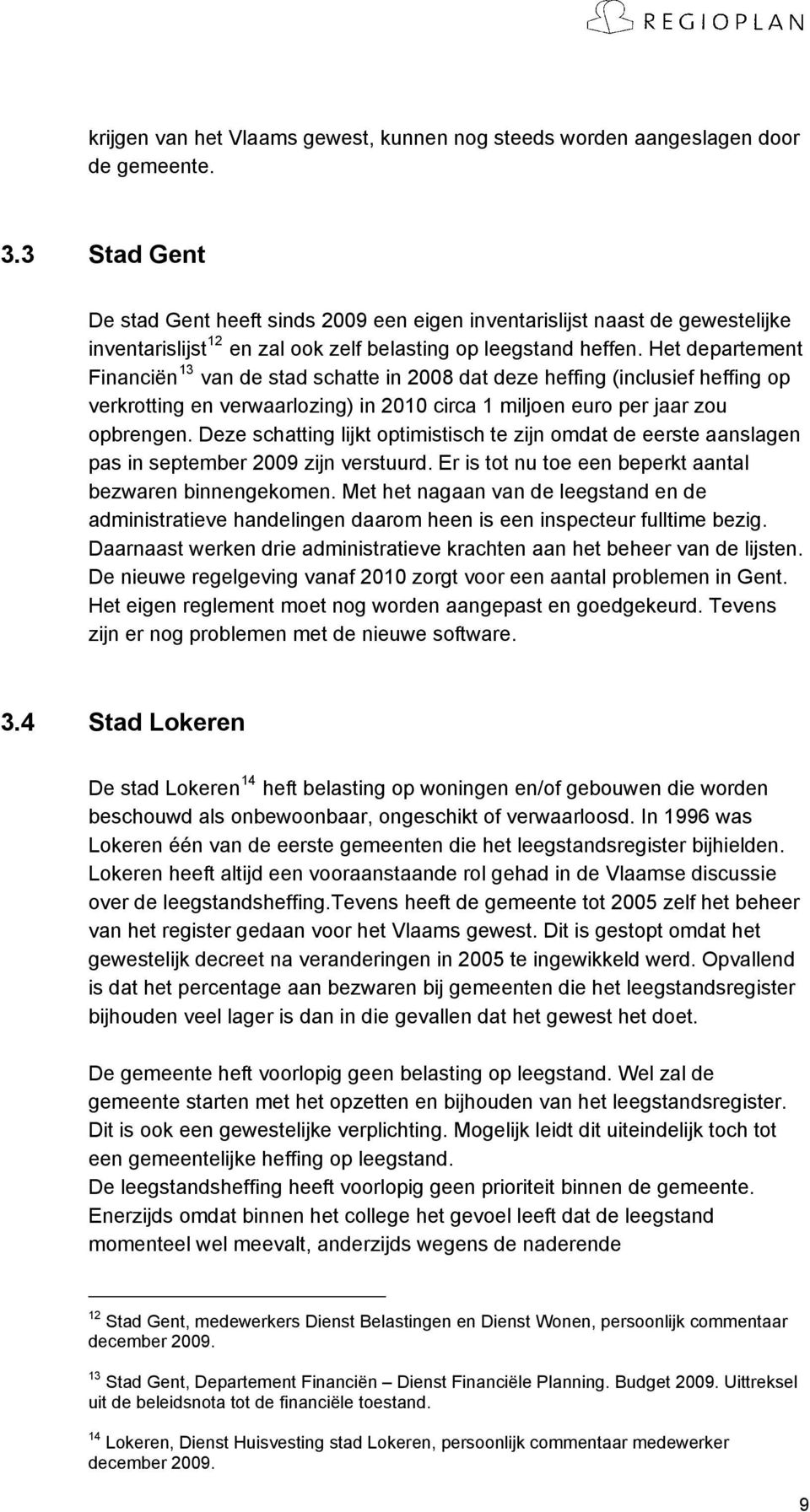 Het departement Financiën 13 van de stad schatte in 2008 dat deze heffing (inclusief heffing op verkrotting en verwaarlozing) in 2010 circa 1 miljoen euro per jaar zou opbrengen.