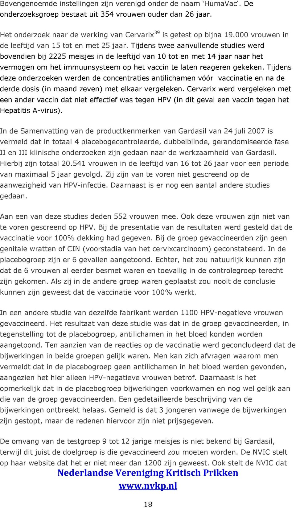 Tijdens twee aanvullende studies werd bovendien bij 2225 meisjes in de leeftijd van 10 tot en met 14 jaar naar het vermogen om het immuunsysteem op het vaccin te laten reageren gekeken.