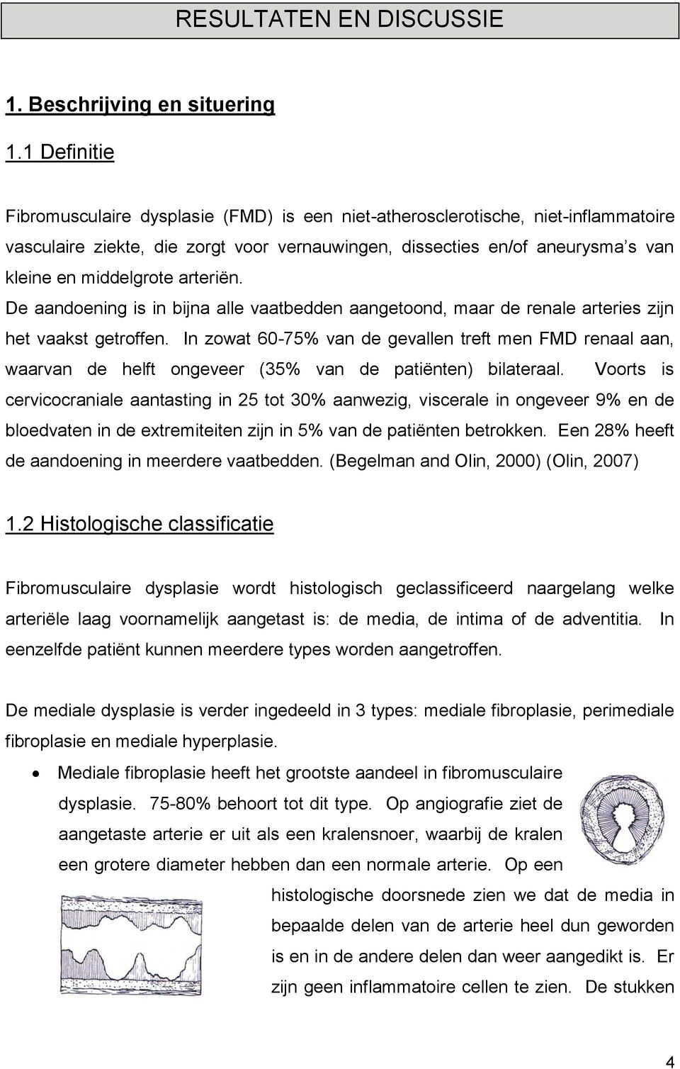 arteriën. De aandoening is in bijna alle vaatbedden aangetoond, maar de renale arteries zijn het vaakst getroffen.