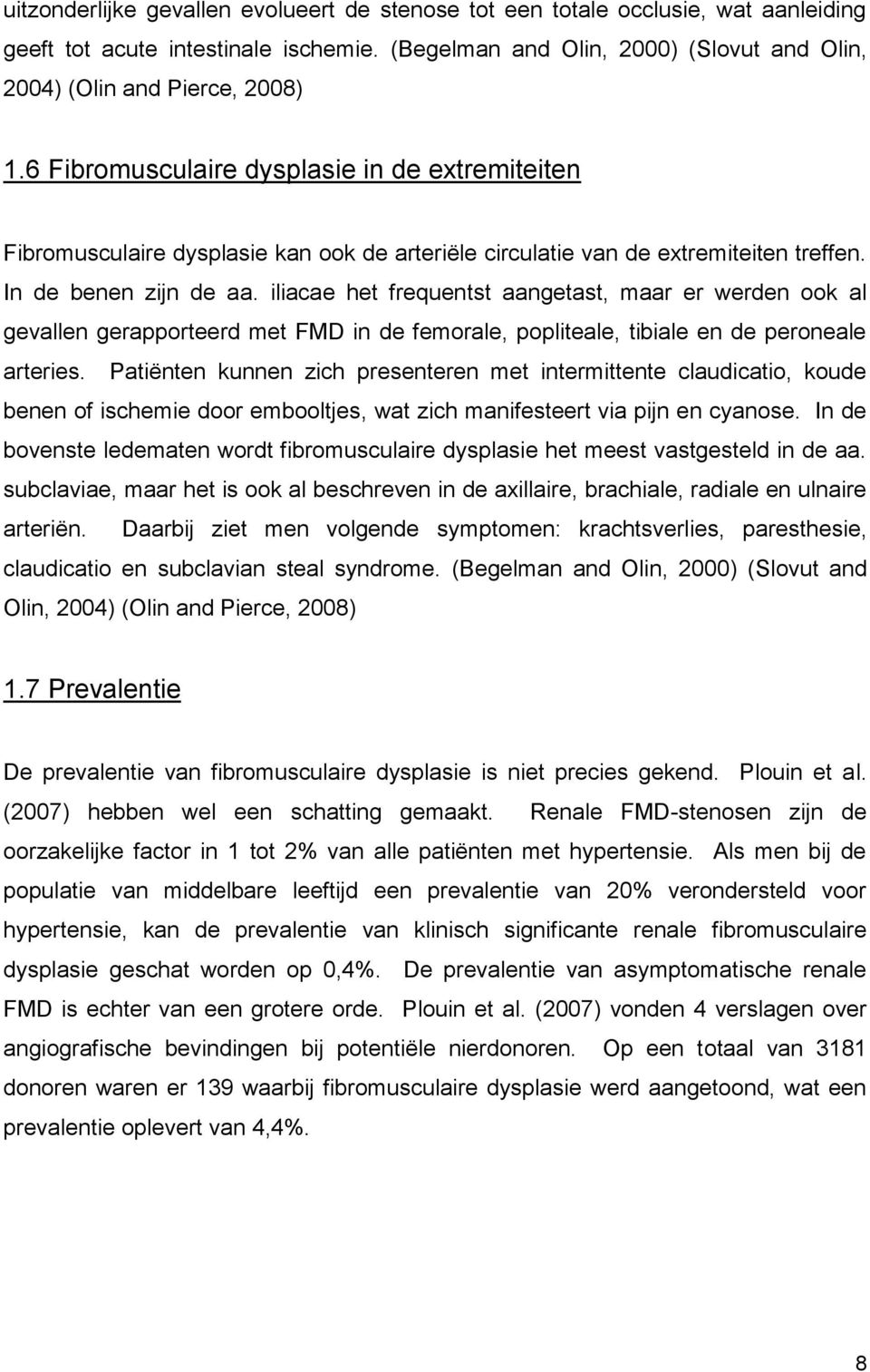 iliacae het frequentst aangetast, maar er werden ook al gevallen gerapporteerd met FMD in de femorale, popliteale, tibiale en de peroneale arteries.