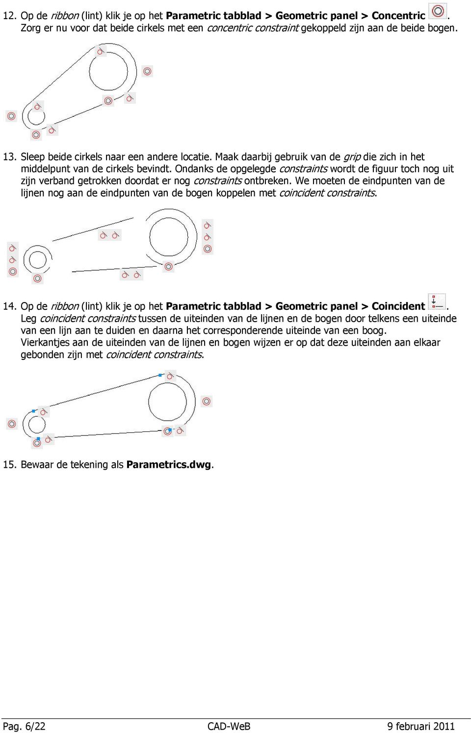 Ondanks de opgelegde constraints wordt de figuur toch nog uit zijn verband getrokken doordat er nog constraints ontbreken.