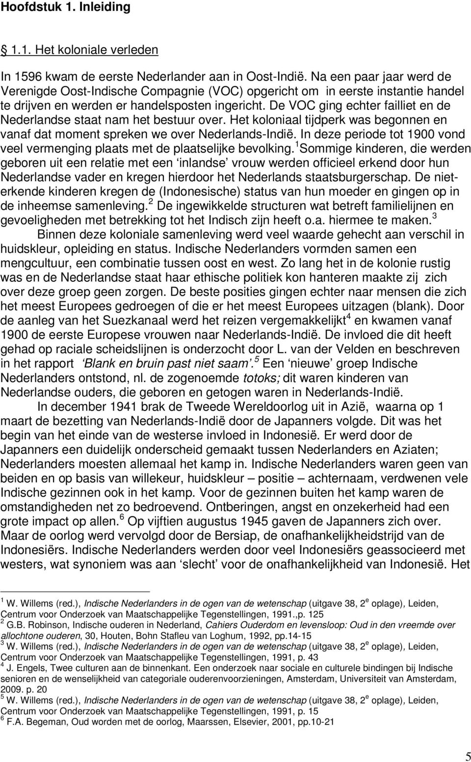 De VOC ging echter failliet en de Nederlandse staat nam het bestuur over. Het koloniaal tijdperk was begonnen en vanaf dat moment spreken we over Nederlands-Indië.