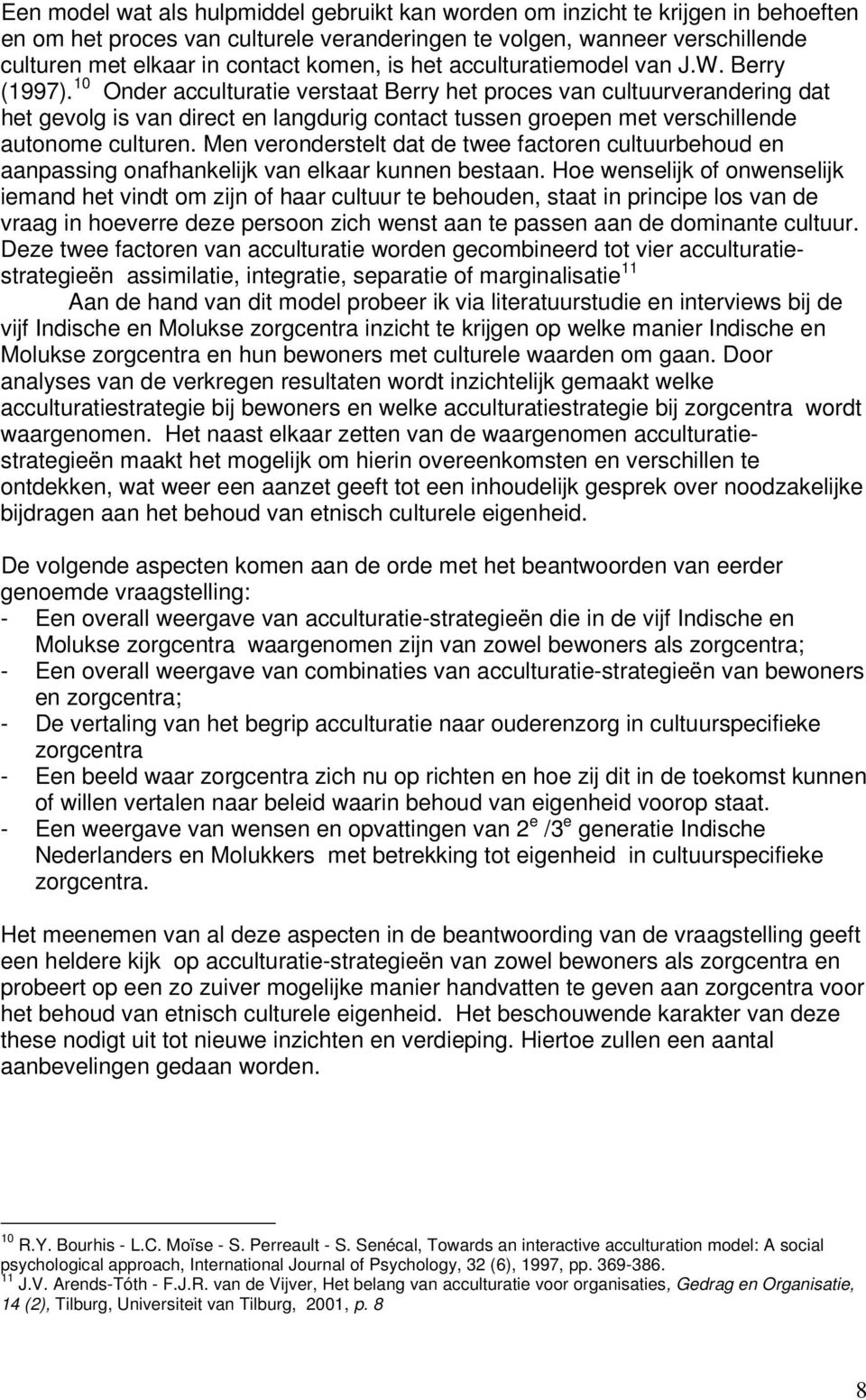 10 Onder acculturatie verstaat Berry het proces van cultuurverandering dat het gevolg is van direct en langdurig contact tussen groepen met verschillende autonome culturen.