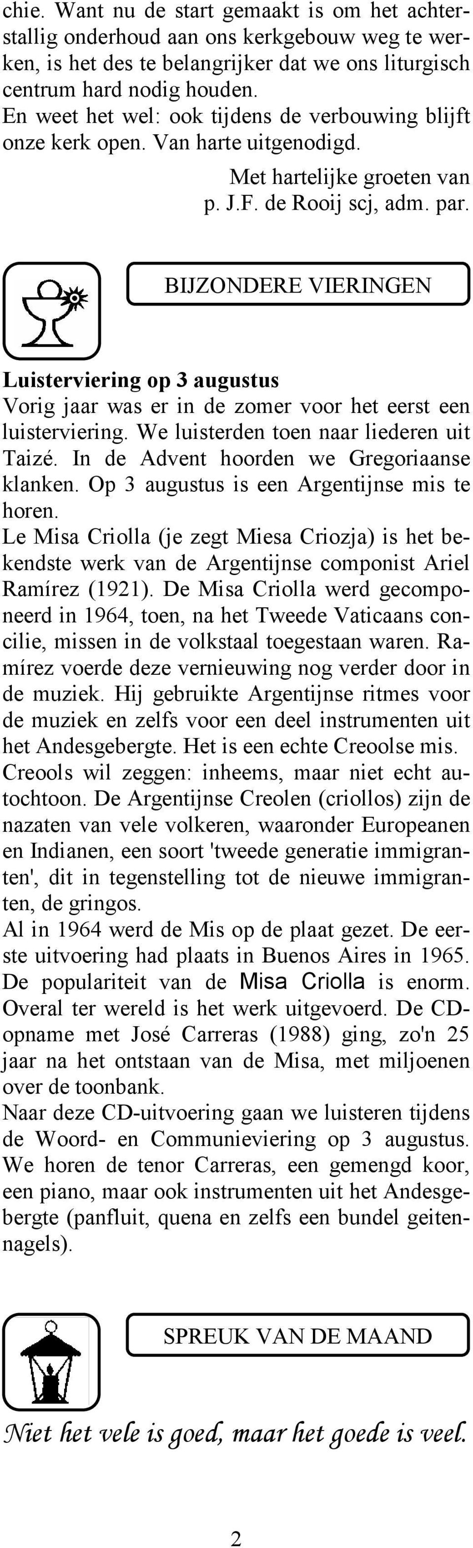 BIJZONDERE VIERINGEN Luisterviering op 3 augustus Vorig jaar was er in de zomer voor het eerst een luisterviering. We luisterden toen naar liederen uit Taizé.