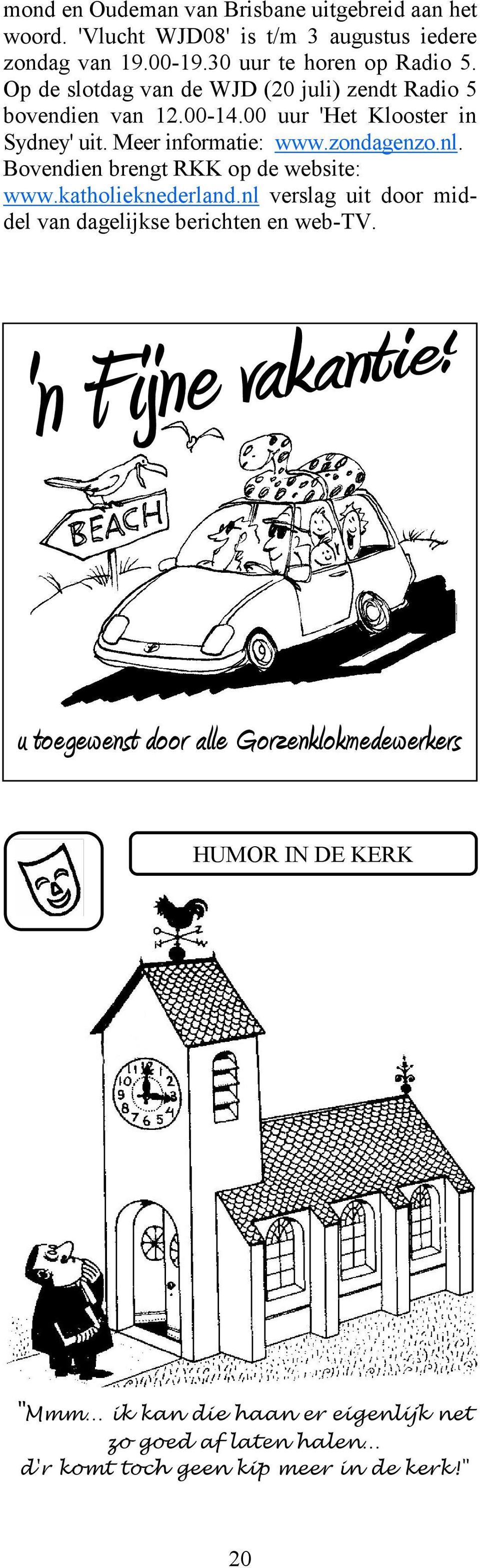 Bovendien brengt RKK op de website: www.katholieknederland.nl verslag uit door middel van dagelijkse berichten en web-tv.