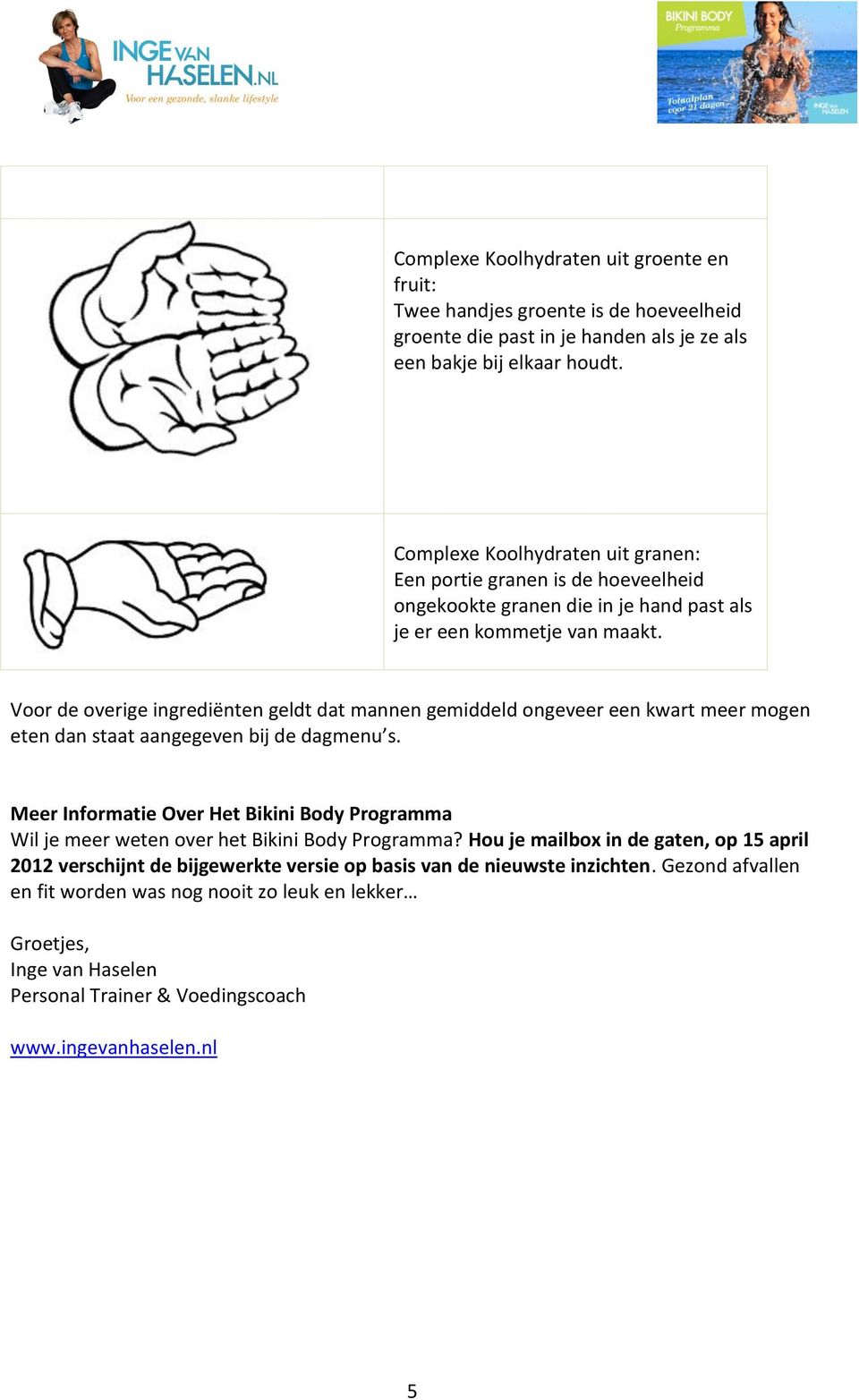 Voor de overige ingrediënten geldt dat mannen gemiddeld ongeveer een kwart meer mogen eten dan staat aangegeven bij de dagmenu s.