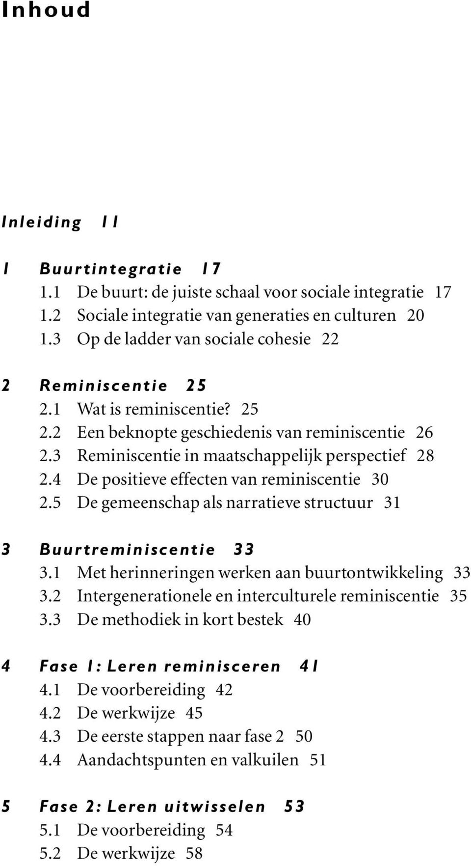 4 De positieve effecten van reminiscentie 30 2.5 De gemeenschap als narratieve structuur 31 3 Buurtreminiscentie 33 3.1 Met herinneringen werken aan buurtontwikkeling 33 3.