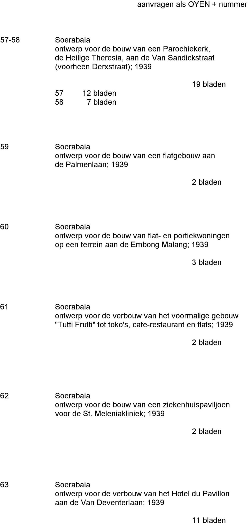 Malang; 1939 3 bladen 61 Soerabaia ontwerp voor de verbouw van het voormalige gebouw "Tutti Frutti" tot toko's, cafe-restaurant en flats; 1939 62 Soerabaia ontwerp